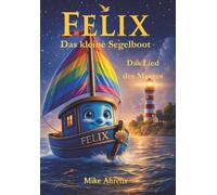 Felix - Das kleine Segelboot: Das Lied des Meeres: Ein poetisches All-Age-Abenteuer über Mut, Verlust, Familie, Freundschaft und das eigene innere Lied