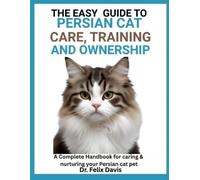 Felix Davis The Easy Guide to Persian Cat Care, Training, and Owners (Tascabile)