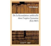 Félix Dehaut De la fécondation artificielle dans l'espèce humaine co (Tascabile)