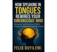 Felix Duyilemi How Speaking in Tongues Rewire Your Subconscious Mind (Tascabile)