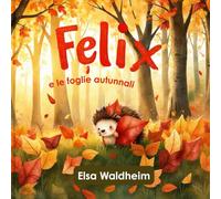 FELIX E LE FOGLIE AUTUNNALI: Una storia commovente sull'amicizia e l'aiuto per bambini dai 3 ai 6 anni (edizione italiana) - libro illustrato