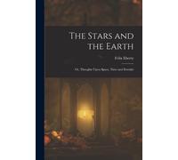 Felix Eberty The Stars and the Earth; or, Thoughts Upon Space, Time (Tascabile)