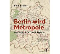 Felix Escher Berlin wird Metropole: Eine Geschichte der Region (Tascabile)