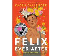 Felix Ever After: A Gripping and Empowering Contemporary YA Romance about Identity Exploration, Unexpected Connections, and Recognizing the Love You Deserve