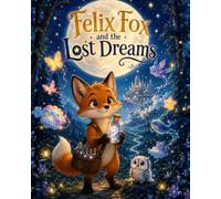 Felix Fox and the Lost Dreams: A Magical Bedtime Picture Book About Imagination, Friendship, and Forgotten Dreams for Kids
