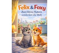 Felix & Foxy: Zwei kleine Katzen entdecken die Welt