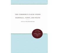 Felix Frankfurte The Commerce Clause Under Marshall, Taney, and Wait (Tascabile)