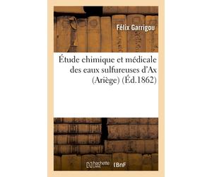 Félix Garrigou Étude Chimique Et Médicale Des Eaux Sulfureuses d'Ax (Tascabile)