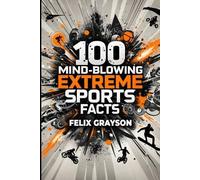 Felix Grayson 100 Mind-Blowing Extreme Sports Facts (Tascabile)