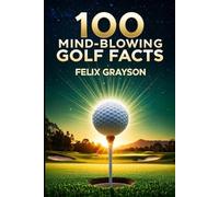Felix Grayson 100 Mind-Blowing Golf Facts (Tascabile)