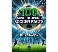 Felix Grayson 100 Mind-Blowing Soccer Facts (Tascabile)