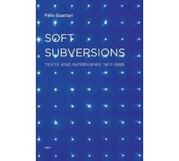 Félix Guattari Soft Subversions (Tascabile) Semiotext(e) / Foreign Agents