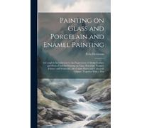 Felix Hermann Painting on Glass and Porcelain and Enamel Pain (Copertina rigida)