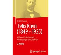 Felix Klein, 1849-1925: Visionen Für Mathematik, Anwendungen Und Unterricht