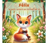Félix le petit renard qui doutait de lui: Une histoire tendre sur la confiance en soi et le courage intérieur - dès 3 ans
