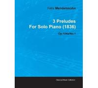Felix Mendelsso 3 Preludes By Felix Mendelssohn For Solo Piano (1836 (Tascabile)