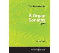 Felix Mendelssohn 6 Organ Sonatas Op.65 - For Solo Organ (Tascabile)