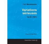 Felix Mendelssohn Variations Serieuses Op.54 - For Solo Piano (1841) (Tascabile)