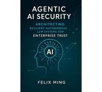 Felix Ming Agentic AI Security: Architecting Resilient Autonomous LL (Tascabile)