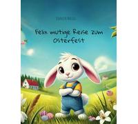 Felix mutige Reise zum Osterfest: Wie ein kleiner Hase seine Angst überwindet und Großes schafft