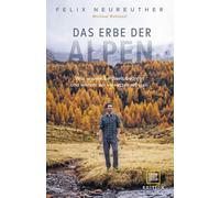 Felix Neureuthe Das Erbe der Alpen: Was unsere Bergwelt bedro (Copertina rigida)