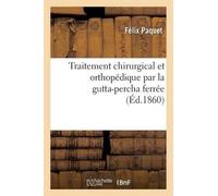 Félix Paquet Traitement Chirurgical Et Orthopédique Par La Gutta-Per (Tascabile)