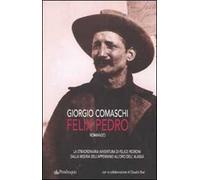 Felix Pedro. La straordinaria avventura di Felice Pedroni dalla miseria dell'Appenino all'oro dell'Alaska