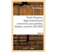 Félix Putzeys Em Traité d'Hygiène. Tome 14, Approvisionnement Commu (Tascabile)