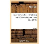 Félix Rigot Achi Traité Complet de l'Anatomie Des Animaux Domestiqu (Tascabile)