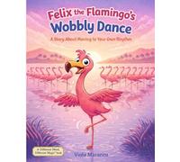 Felix the Flamingo’s Wobbly Dance: A Story About Moving to Your Own Rhythm
