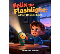 Felix the Flashlight: A Story of Shining Bright