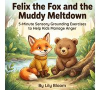 Felix the Fox and the Muddy Meltdown: 5-Minute Sensory Grounding Exercises and SEL Stories to Help Kids Ages 4-8 Manage Anger