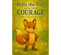 Felix the Fox and the Path of Courage: Stories That Help Children Face Their Fears with Courage and Kindness: A Heartwarming Illustrated Book for ... Book 1) BONUS ACTIVITIES for your KID