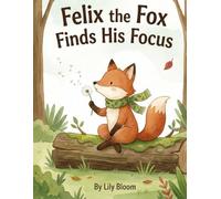 Felix the Fox Finds His Focus: A Story About Growing Up and Being Green