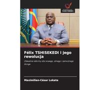 Félix TSHISEKEDI i jego rewolucja: Odwa¿ne reformy dla nowego, silnego i zamo¿nego Konga
