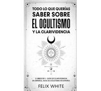 Felix White Todo lo que Queras Saber Sobre el Ocultismo y la (Copertina rigida)