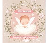 ¡Feliz bautizo! 10 razones ilustradas para celebrar tu nacimiento.: Libro con frases evocadoras, delicadas ilustraciones y espacio para dedicatorias y firmas.