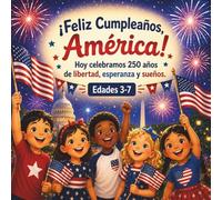 ¡Feliz Cumpleaños, América!: Hoy celebramos 250 años de libertad, esperanza y sueños