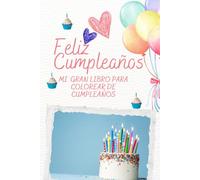 FELIZ CUMPLEAÑOS MI GRAN LIBRO PARA COLOREAR DE CUMPEAÑOS: LIBRO PARA COLOREAR DE CUMPLEAÑOS:60 DIBUJOS FACILES Y DIVERTIDOS ,PARA COLOREAR Y HACER TU CUMPLEAÑOS INOLVIDABLE