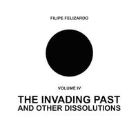 Felizardo, Filipe - 4: The Invading Past & Other Dissolutions