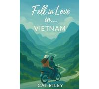 Fell in Love in ... Vietnam: Ein Abenteuerroman auf dem Ha Giang Loop voller Fernweh und Gefühl. Chaotische Backpacker-Lovestory.