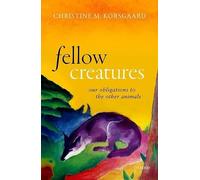 Fellow Creatures: Our Obligations to the Other Animals