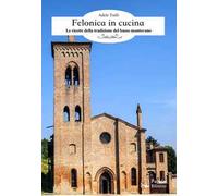 Felonica in cucina. Le ricette della tradizione del basso mantovano