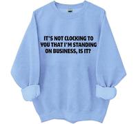 Felpa con scritta in inglese "It's Not Clocking To You I'm Standing On Business Is It", magliette divertenti da donna e uomo, blu cielo, 3XL