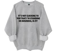 Felpa con scritta in inglese "It's Not Clocking To You I'm Standing On Business Is It", magliette divertenti da donna e uomo, Grigio, 3XL