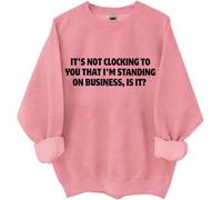 Felpa con scritta in inglese "It's Not Clocking To You I'm Standing On Business Is It", magliette divertenti da donna e uomo, rosa, 3XL