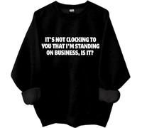 Felpa con scritta in inglese "It's Not Clocking To You I'm Standing On Business Is It", magliette divertenti da donna e uomo, Nero , XL