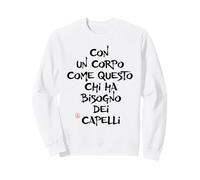 Felpa con Un Corpo Come Questo Chi ha Bisogno dei Capelli Felpa