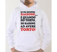 Felpa Fun KJ1408 Io ho sempre ragione e quando ho torto ho ragione avere torto