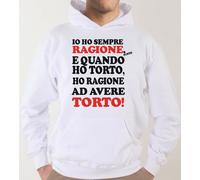Felpa Fun KJ1408 Io ho sempre ragione e quando ho torto ho ragione avere torto